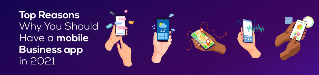 top-reasons-why-you-should-have-a-mobile-business-app-in-2021